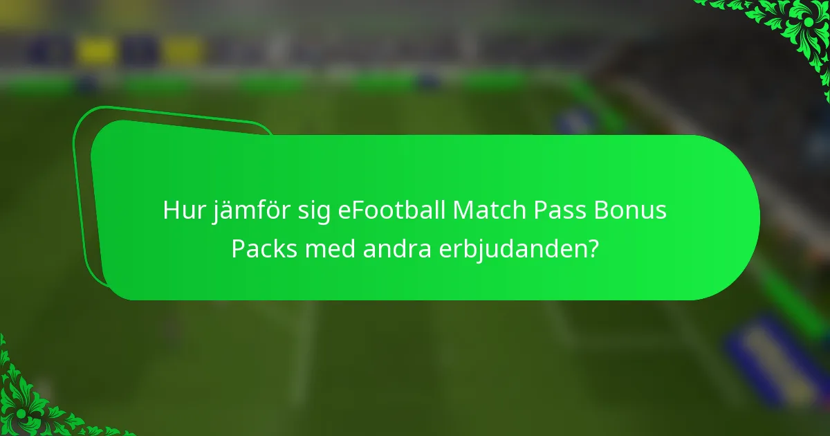 Hur jämför sig eFootball Match Pass Bonus Packs med andra erbjudanden?