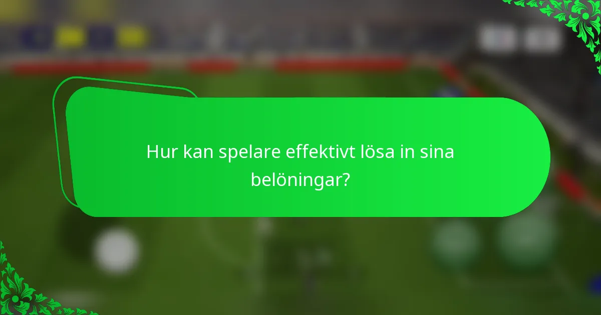 Hur kan spelare effektivt lösa in sina belöningar?