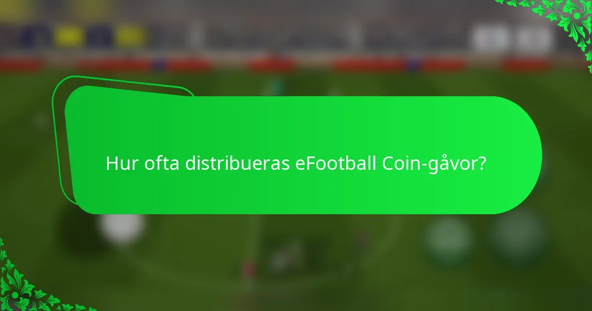 Hur ofta distribueras eFootball Coin-gåvor?