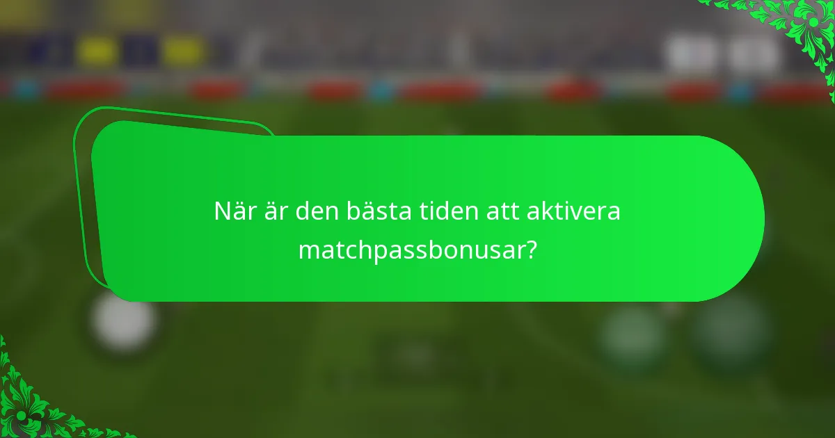 När är den bästa tiden att aktivera matchpassbonusar?