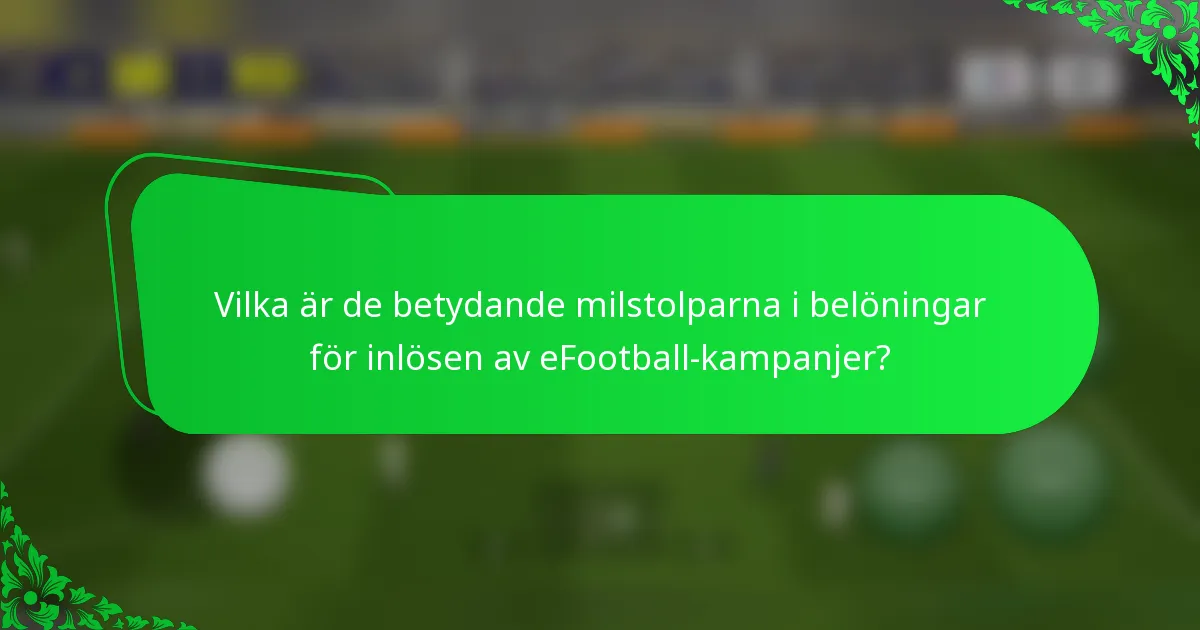 Vilka är de betydande milstolparna i belöningar för inlösen av eFootball-kampanjer?