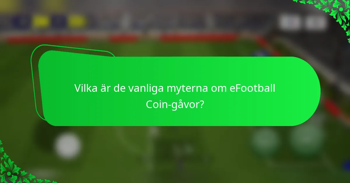 Vilka är de vanliga myterna om eFootball Coin-gåvor?