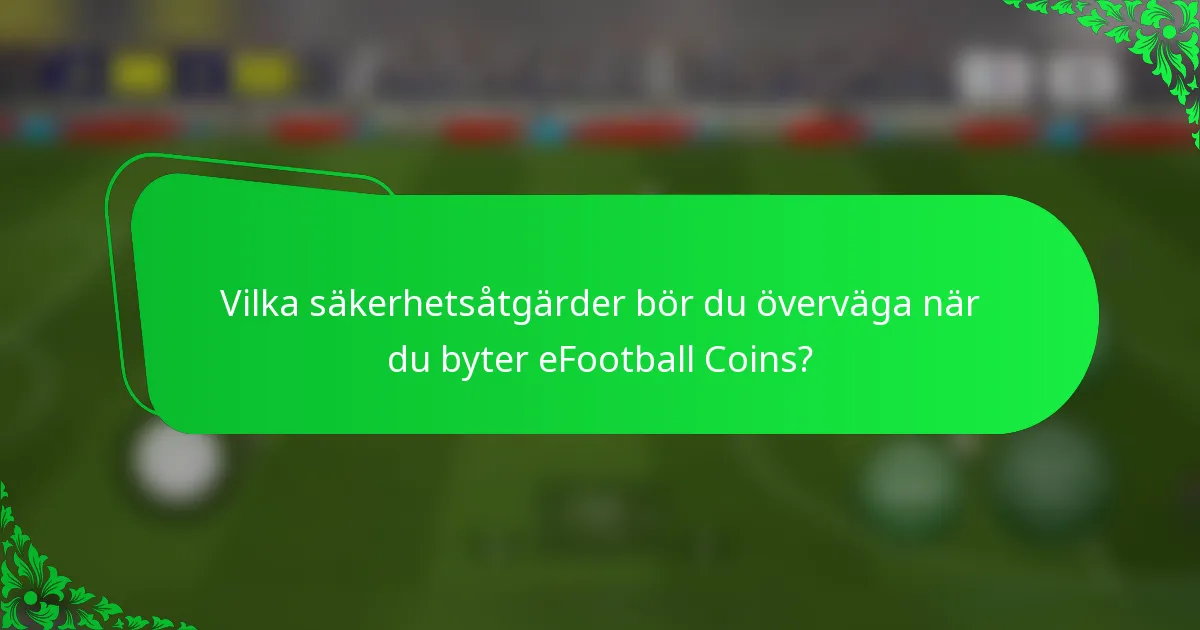 Vilka säkerhetsåtgärder bör du överväga när du byter eFootball Coins?