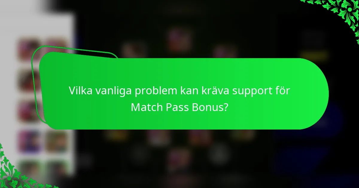 Vilka vanliga problem kan kräva support för Match Pass Bonus?